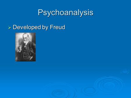 Psychoanalysis Developed by Freud.