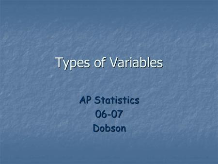 Types of Variables AP Statistics 06-07 Dobson.