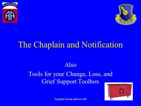Together we can and we will! The Chaplain and Notification Also Tools for your Change, Loss, and Grief Support Toolbox.