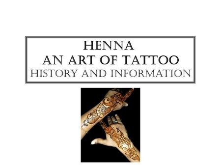 Henna An Art of Tattoo History and Information. Henna likely originated in the Middle East, possibly in Egypt. Archaeological evidence shows mummies dating.