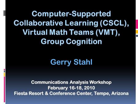 Computer-Supported Collaborative Learning (CSCL), Virtual Math Teams (VMT), Group Cognition Gerry Stahl.