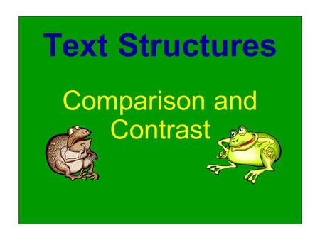 Text Structures Comparison and Contrast. How are dogs and cats different? How are dogs and cats the same? Definition: Compares and contrasts the similarities.