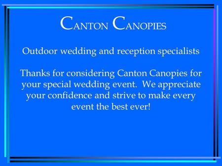 C ANTON C ANOPIES Outdoor wedding and reception specialists Thanks for considering Canton Canopies for your special wedding event. We appreciate your confidence.