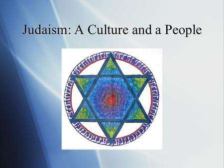 Judaism: A Culture and a People. Judaism is not just a religion Judaism is a religion, but it is also a culture and a people.