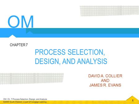 OM PROCESS SELECTION, DESIGN, AND ANALYSIS CHAPTER 7 DAVID A. COLLIER