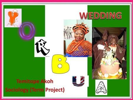 Temitope Akoh Sociology (Term Project). For the Yoruba people, weddings are social affairs, which must consist of traditional rituals, and the ceremonies.
