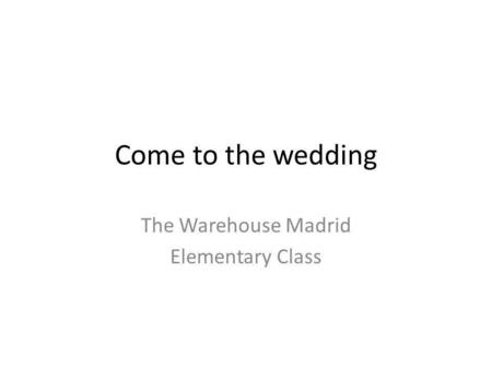Come to the wedding The Warehouse Madrid Elementary Class.