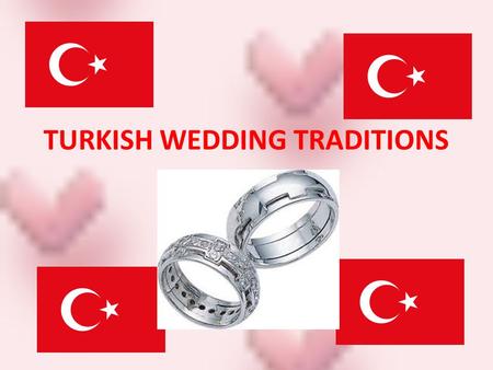 TURKISH WEDDING TRADITIONS. Turkish people have a lot of traditions… Most of these traditions have been neglected for a long time … But some of them are.