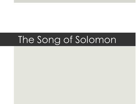 The Song of Solomon. Key Ideas The goodness of humanity created male and female in Gods image. The dignify of human affections The sanctity of sex in.