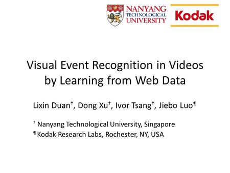Visual Event Recognition in Videos by Learning from Web Data Lixin Duan, Dong Xu, Ivor Tsang, Jiebo Luo ¶ Nanyang Technological University, Singapore ¶