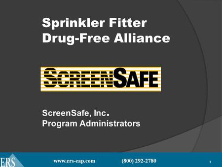 Www.ers-eap.com (800) 292-2780 1 Sprinkler Fitter Drug-Free Alliance ScreenSafe, Inc. Program Administrators.