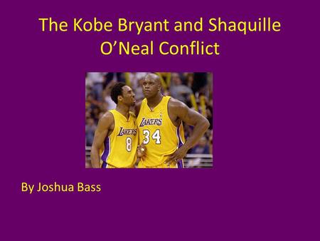 The Kobe Bryant and Shaquille ONeal Conflict By Joshua Bass.
