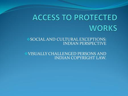 SOCIAL AND CULTURAL EXCEPTIONS: INDIAN PERSPECTIVE VISUALLY CHALLENGED PERSONS AND INDIAN COPYRIGHT LAW.