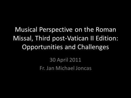 30 April 2011 Fr. Jan Michael Joncas