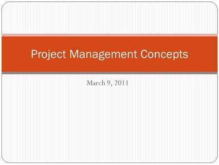 March 9, 2011 Project Management Concepts. What Well Do Today What is a project? What is a project manager? What does a project manager do? Who are stakeholders?