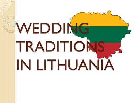 WEDDING TRADITIONS IN LITHUANIA. Lithuania is an old country with wedding traditions that stretch back hundreds of years.
