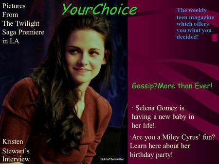 YourChoice The weekly teen magazine which offers you what you decided! Kristen Stewarts Interview Pictures From The Twilight Saga Premiere in LA ·Are you.