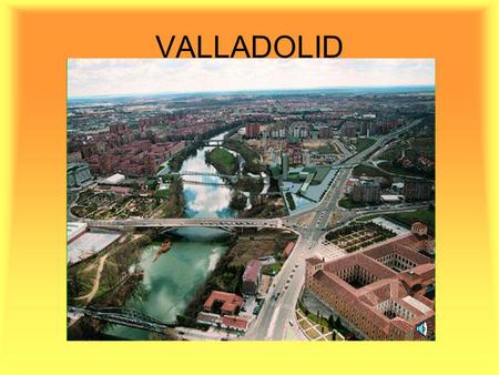VALLADOLID. The most important dates in the Valladolid History. 1469 The Catholic Kings celebrate their wedding. 1506 Colon die in Valladolid. 1596 Valladolid.
