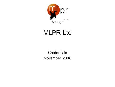 MLPR Ltd Credentials November 2008. Testimonials MLPR has restored my faith in PR. They are an absolute pleasure to work with both from my perspective.