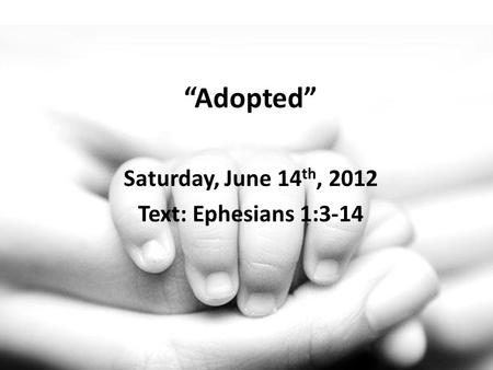 Adopted Saturday, June 14 th, 2012 Text: Ephesians 1:3-14.