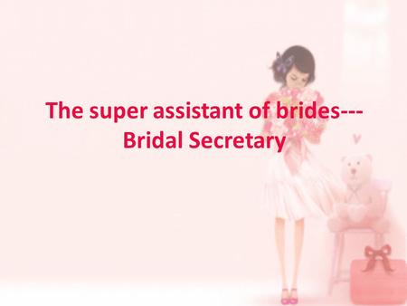 The super assistant of brides--- Bridal Secretary.