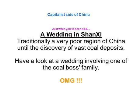 Capitalist side of China Just when you've seen it all.... A Wedding in ShanXi Traditionally a very poor region of China until the discovery of vast coal.
