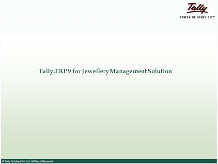 © Tally Solutions Pvt. Ltd. All Rights Reserved Tally.ERP 9 for Jewellery Management Solution.