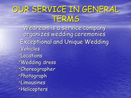 OUR SERVICE IN GENERAL TERMS Wedream is a service company organizes wedding ceremonies Exceptional and Unique Wedding Vehicles Vehicles Locations Locations.