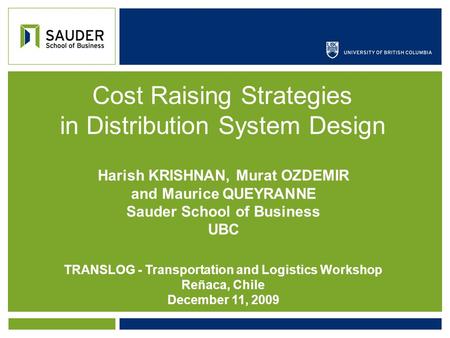 Cost Raising Strategies in Distribution System Design Harish KRISHNAN, Murat OZDEMIR and Maurice QUEYRANNE Sauder School of Business UBC TRANSLOG - Transportation.