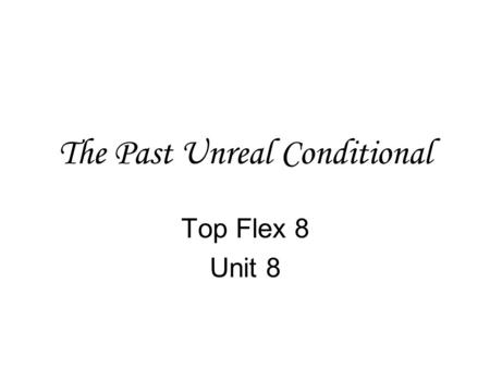 The Past Unreal Conditional Top Flex 8 Unit 8. Last Saturday, Lucy and Tony had a few misfortunes.They got lost on their way to a wedding. Lucy forgot.