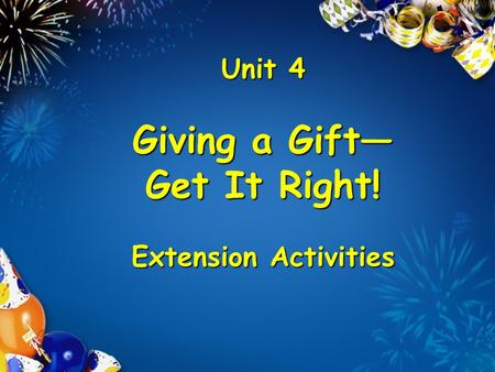 Unit 4 Giving a Gift Get It Right! Extension Activities.