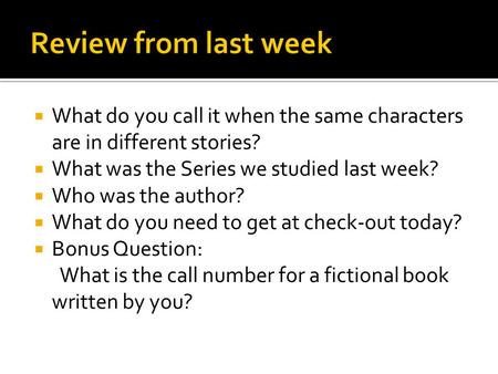 What do you call it when the same characters are in different stories? What was the Series we studied last week? Who was the author? What do you need.