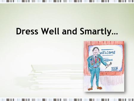 Dress Well and Smartly…. Dress well and smartly Respect your audience by looking sharp, but also be reasonable about your choice of wardrobe. –Your comfort.
