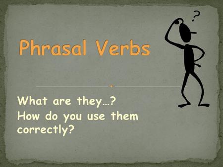 What are they…? How do you use them correctly? Phrasal verbs are commonly used in English, so its important to learn them! A phrasal verb has 2 parts: