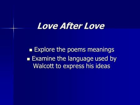Love After Love Explore the poems meanings Explore the poems meanings Examine the language used by Walcott to express his ideas Examine the language used.