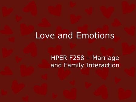 Love and Emotions HPER F258 – Marriage and Family Interaction.
