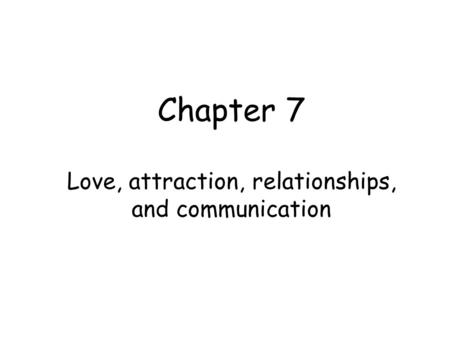 Chapter 7 Love, attraction, relationships, and communication
