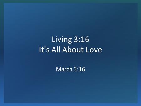Living 3:16 It's All About Love