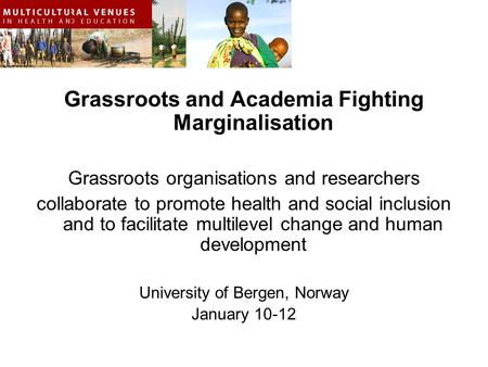 Grassroots and Academia Fighting Marginalisation Grassroots organisations and researchers collaborate to promote health and social inclusion and to facilitate.