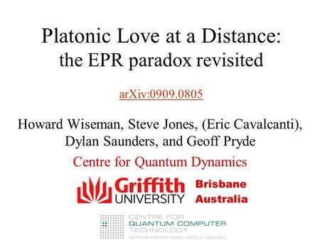 Platonic Love at a Distance: the EPR paradox revisited arXiv:0909.0805 arXiv:0909.0805 Howard Wiseman, Steve Jones, (Eric Cavalcanti), Dylan Saunders,