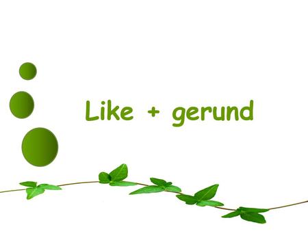 Like + gerund.