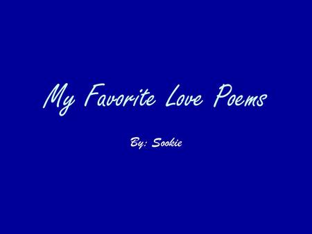 My Favorite Love Poems By: Sookie.