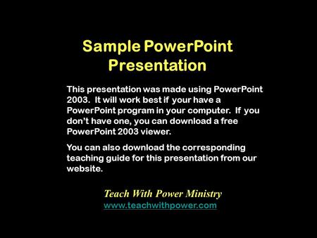 Sample PowerPoint Presentation This presentation was made using PowerPoint 2003. It will work best if your have a PowerPoint program in your computer.