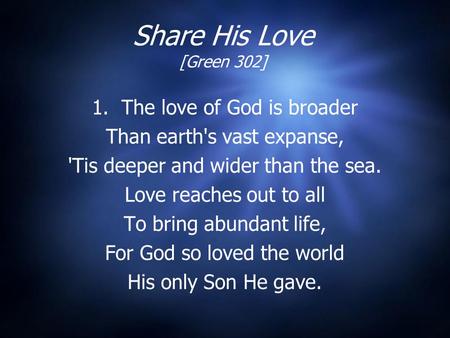 Share His Love [Green 302] 1. The love of God is broader