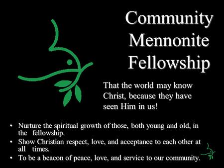 Community Mennonite Fellowship Nurture the spiritual growth of those, both young and old, in the fellowship.Nurture the spiritual growth of those, both.