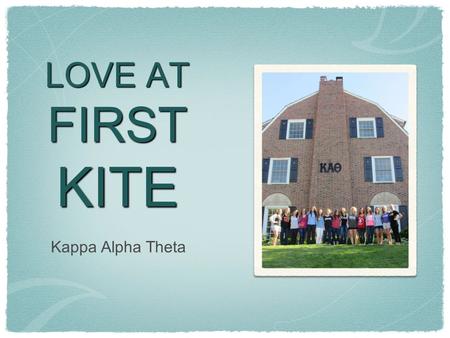 LOVE AT FIRST KITE Kappa Alpha Theta. What is Theta? Faith, hope, love...but the greatest of these is love Colors:Symbol:Flower: