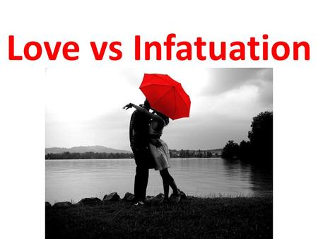 Love vs Infatuation. Slow takes time to grow and grows stronger over time. something that starts out small and just keeps on growing. It is strong, like.