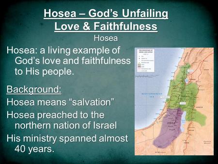 Hosea – Gods Unfailing Love & Faithfulness Hosea Hosea: a living example of Gods love and faithfulness to His people.Background: Hosea means salvation.