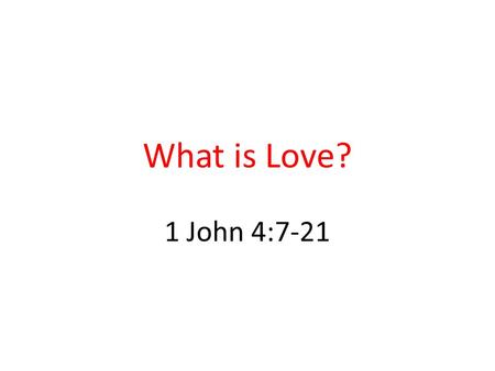 What is Love? 1 John 4:7-21.
