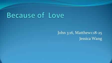 John 3:16, Matthew1:18-25 Jessica Wang